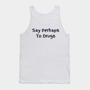 Say Perhaps To Drugs Tank Top